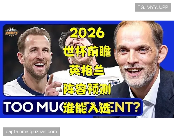 英格兰队2026世界杯前景分析：阵容实力、小组出线形势与夺冠概率预测